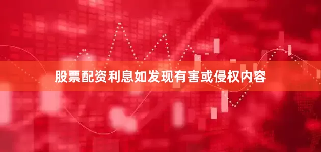 股票配资利息如发现有害或侵权内容