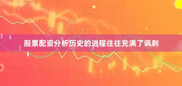 股票配资分析历史的进程往往充满了讽刺